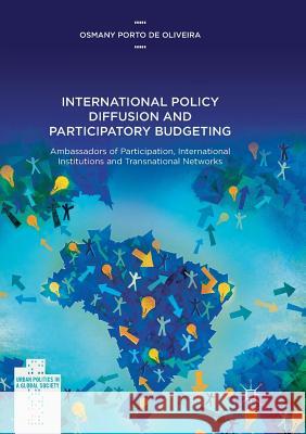 International Policy Diffusion and Participatory Budgeting: Ambassadors of Participation, International Institutions and Transnational Networks Porto De Oliveira, Osmany 9783319827957 Palgrave Macmillan - książka