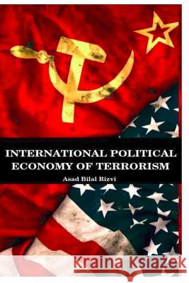 International Political Economy of Terrorism Mr Asad Bilal Rizvi 9781984332066 Createspace Independent Publishing Platform - książka