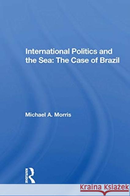 International Politics and the Sea: The Case of Brazil Michael a. Morris 9780367170974 Routledge - książka
