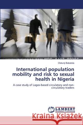 International population mobility and risk to sexual health in Nigeria Babatola, Olatunji 9783659174889 LAP Lambert Academic Publishing - książka