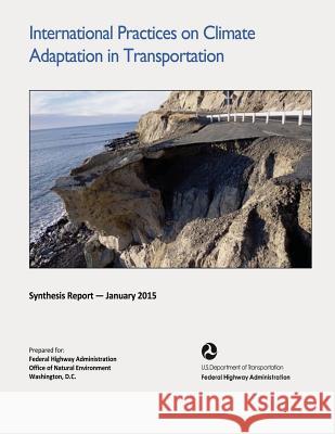 International Practices on Climate Adaptation in Transportation: Findings from a Virtual Review U. S. Department of Transportation Federal Highway Administration 9781508623878 Createspace - książka