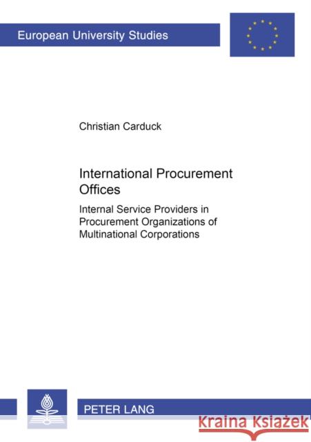 International Procurement Offices: Internal Service Providers in Procurement Organizations of Multinational Corporations Carduck, Christian 9783631362709 Lang, Peter, Gmbh, Internationaler Verlag Der - książka