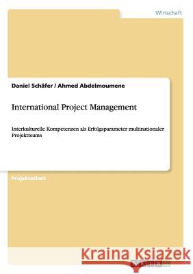 International Project Management: Interkulturelle Kompetenzen als Erfolgsparameter multinationaler Projektteams Abdelmoumene, Ahmed 9783656485759 Grin Verlag - książka