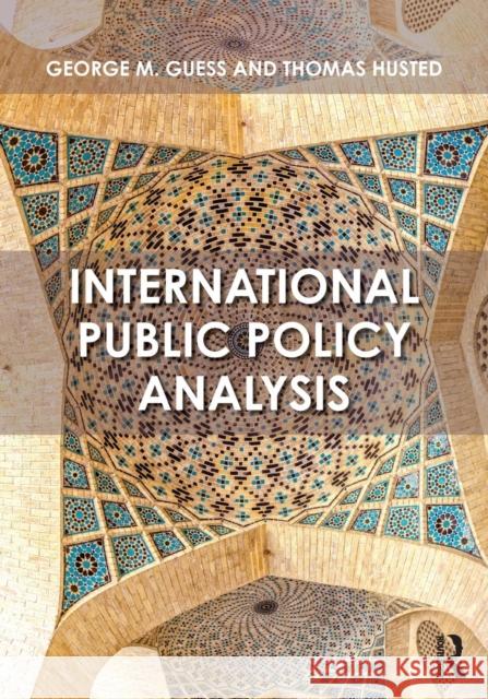 International Public Policy Analysis George Guess Thomas Husted 9781138673960 Routledge - książka