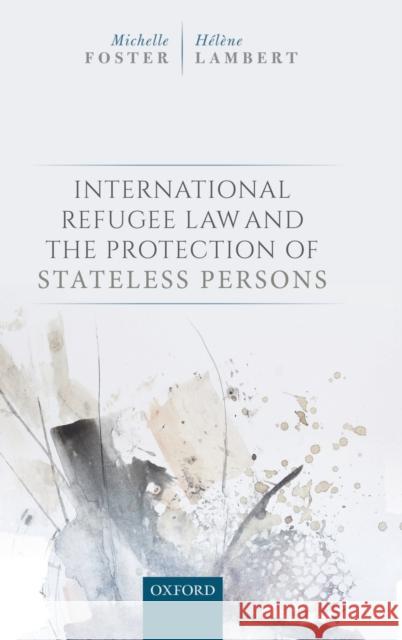 International Refugee Law and the Protection of Stateless Persons Michelle Foster Helene Lambert 9780198796015 Oxford University Press, USA - książka