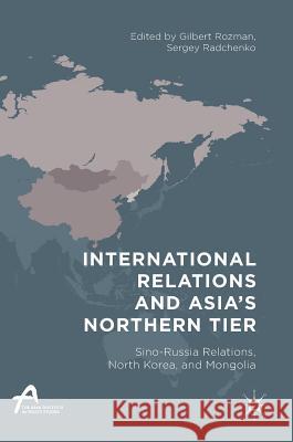 International Relations and Asia's Northern Tier: Sino-Russia Relations, North Korea, and Mongolia Rozman, Gilbert 9789811031434 Palgrave - książka