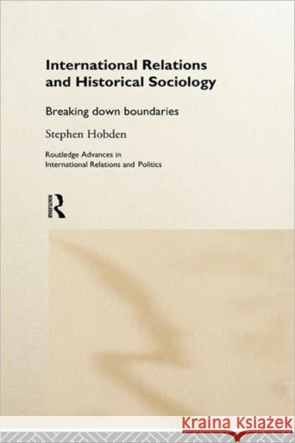 International Relations and Historical Sociology: Breaking Down Boundaries Hobden, Stephen 9780415185394  - książka