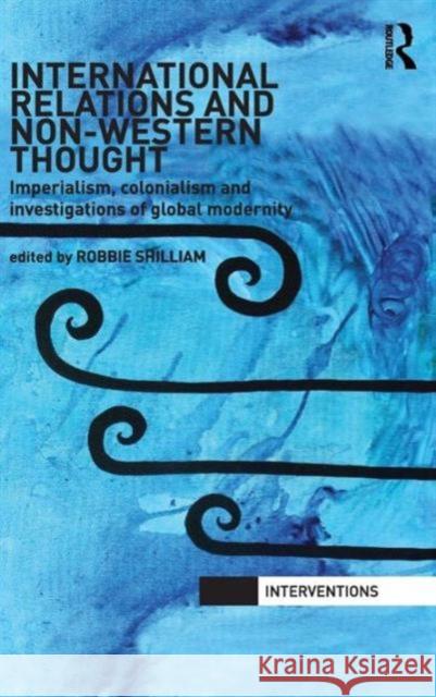 International Relations and Non-Western Thought: Imperialism, Colonialism and Investigations of Global Modernity Shilliam, Robbie 9780415577724 Taylor & Francis - książka