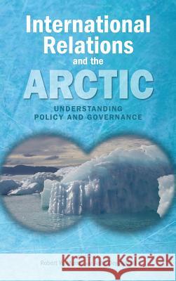 International Relations and the Arctic: Understanding Policy and Governance Robert W. Murray Anita De 9781604978766 Cambria Press - książka