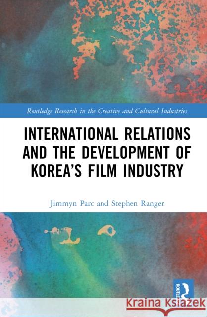 International Relations and the Development of Korea's Film Industry Stephen Ranger 9781032995311 Routledge - książka