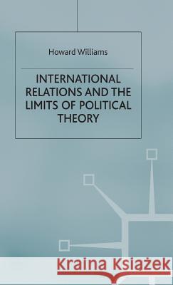 International Relations and the Limits of Political Theory Howard Williams   9780333626658 Palgrave Macmillan - książka