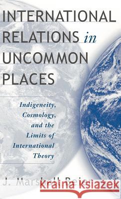 International Relations in Uncommon Places: Indigeneity, Cosmology, and the Limits of International Theory Beier, J. 9781403969026 Palgrave MacMillan - książka