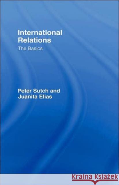 International Relations: The Basics Peter Sutch Juanita Elias 9780415311847 Routledge - książka