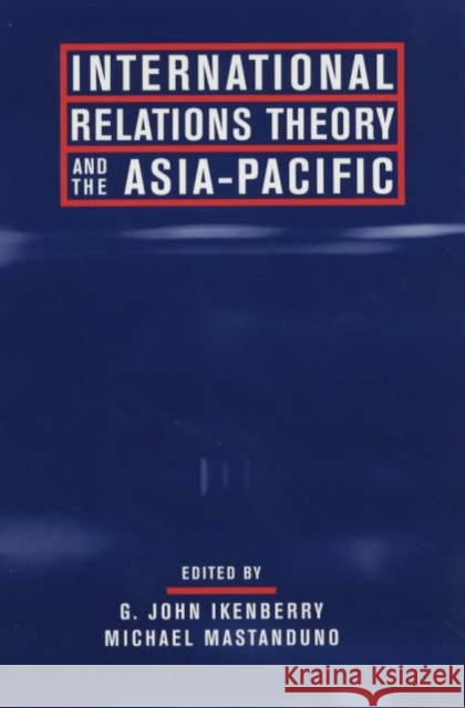 International Relations Theory and the Asia-Pacific  Ikenberry 9780231125918  - książka