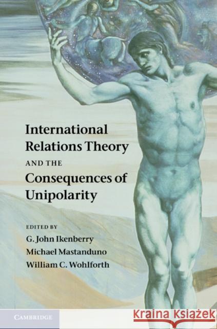 International Relations Theory and the Consequences of Unipolarity G. John Ikenberry Michael Mastanduno William C. Wohlforth 9781107011700 Cambridge University Press - książka