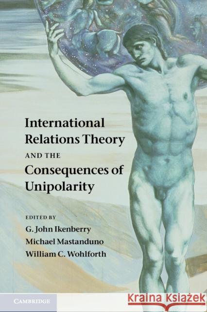 International Relations Theory and the Consequences of Unipolarity G. John Ikenberry Michael Mastanduno William C. Wohlforth 9781107634596 Cambridge University Press - książka