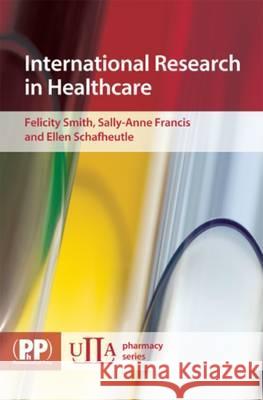 International Research in Healthcare Felicity J. Smith, Dr Sally-Anne Francis, Dr Ellen Schafheutle, Anthony Smith, Anthony C. Moffat 9780853697503 Pharmaceutical Press - książka