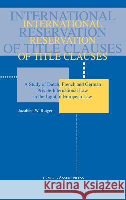 International Reservation of Title Clauses: A Study of Dutch, French and German Private International Law in the Light of European Law Rutgers, Jacobien W. 9789067041164 ASSER PRESS - książka