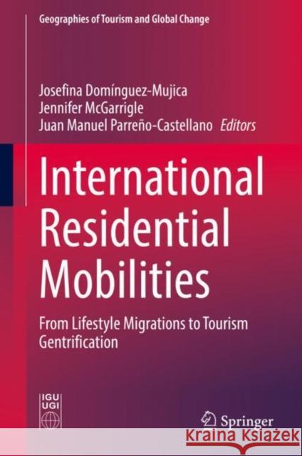 International Residential Mobilities: From Lifestyle Migrations to Tourism Gentrification Josefina Dominguez-Mujica Jennifer McGarrigle Juan Manuel Parre 9783030774653 Springer - książka