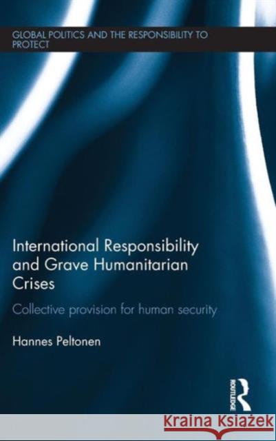 International Responsibility and Grave Humanitarian Crises: Collective Provision for Human Security Peltonen, Hannes 9780415525879 Routledge - książka