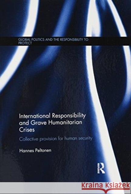 International Responsibility and Grave Humanitarian Crises: Collective Provision for Human Security Hannes Peltonen 9781138087828 Routledge - książka