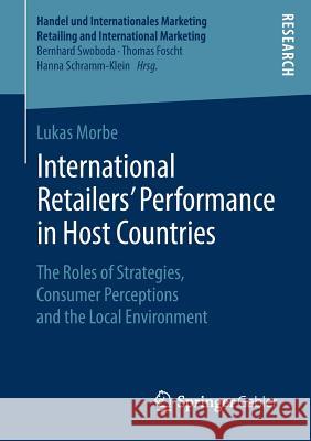 International Retailers' Performance in Host Countries: The Roles of Strategies, Consumer Perceptions and the Local Environment Morbe, Lukas 9783658220686 Springer Gabler - książka