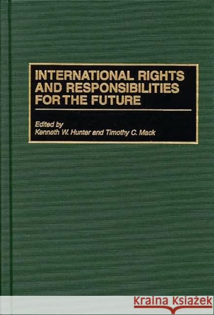 International Rights and Responsibilities for the Future Kenneth W. Hunter Timothy C. Mack 9780275955625 Praeger Publishers - książka