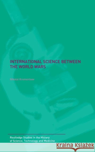 International Science Between the World Wars: The Case of Genetics Krementsov, Nikolai 9780415350600 Routledge - książka