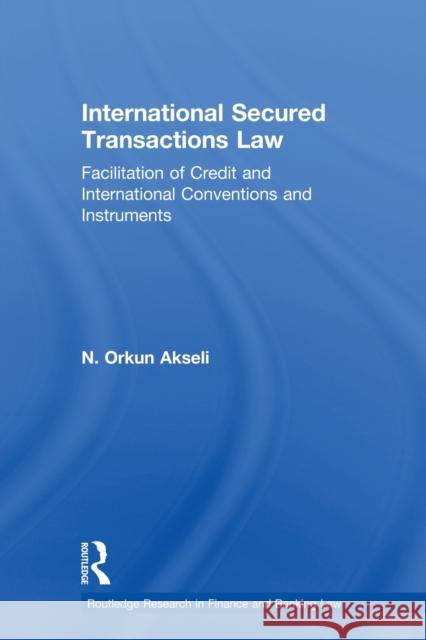International Secured Transactions Law: Facilitation of Credit and International Conventions and Instruments Akseli, Orkun 9780415813525 Routledge - książka