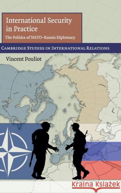 International Security in Practice: The Politics of Nato-Russia Diplomacy Pouliot, Vincent 9780521199162 Cambridge University Press - książka