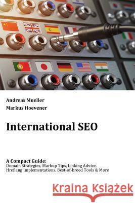 International SEO: A Compact Guide: Domain Strategies, Markup Tips, Linking Advice, Hreflang Implementations, Best-of-breed Tools & More Markus Hoevener Andreas W. Mueller 9781978419414 Createspace Independent Publishing Platform - książka