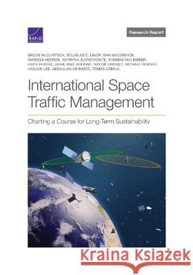International Space Traffic Management: Charting a Course for Long-Term Sustainability Bruce McClintock Douglas C. Ligor Dan McCormick 9781977411419 RAND Corporation - książka