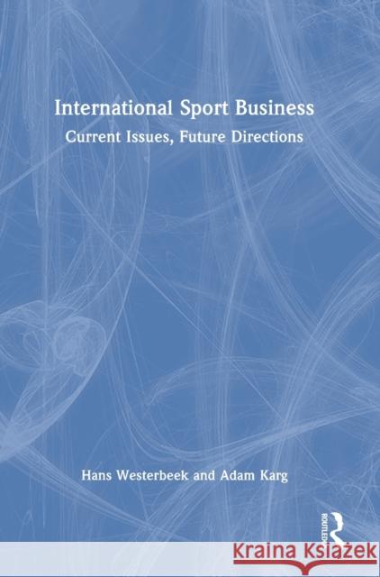 International Sport Business: Current Issues, Future Directions Hans Westerbeek Adam Karg 9780367312817 Routledge - książka