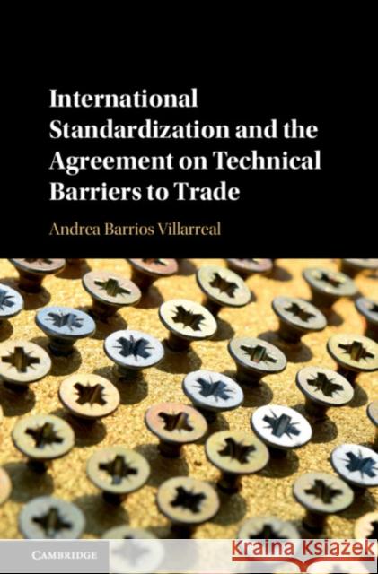 International Standardization and the Agreement on Technical Barriers to Trade Andrea Barrio 9781108474368 Cambridge University Press - książka