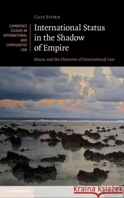 International Status in the Shadow of Empire: Nauru and the Histories of International Law Cait Storr 9781108498500 Cambridge University Press - książka