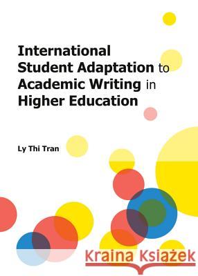 International Student Adaptation to Academic Writing in Higher Education Ly Thi Tran 9781443848336 Cambridge Scholars Publishing - książka