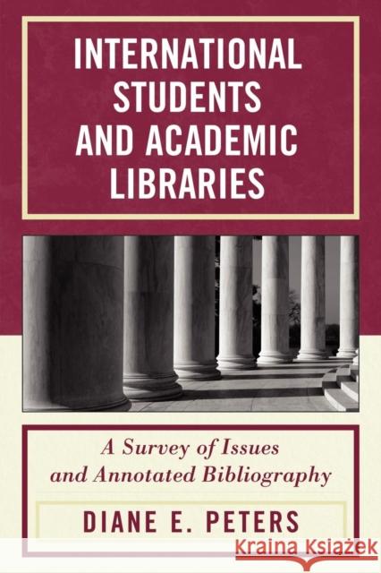 International Students and Academic Libraries: A Survey of Issues and Annotated Bibliography Peters, Diane E. 9780810874299 Scarecrow Press - książka