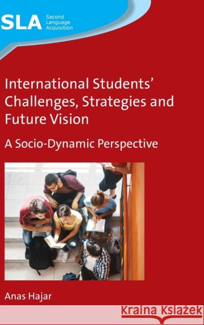 International Students' Challenges, Strategies and Future Vision: A Socio-Dynamic Perspective Anas Hajar 9781788922234 Multilingual Matters Limited - książka