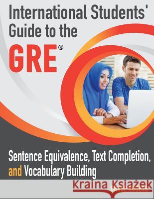 International Students' Guide to the GRE: Sentence Equivalence, Text Completion, and Vocabulary Building Bruce Rogers 9781938757365 Wayzgoose Press - książka