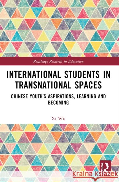 International Students in Transnational Spaces: Chinese Youth's Aspirations, Learning and Becoming XI Wu 9781032458731 Taylor & Francis Ltd - książka
