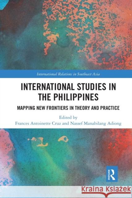 International Studies in the Philippines: Mapping New Frontiers in Theory and Practice Frances Antoinette Cruz Nassef Manabilang Adiong 9781032336602 Routledge - książka