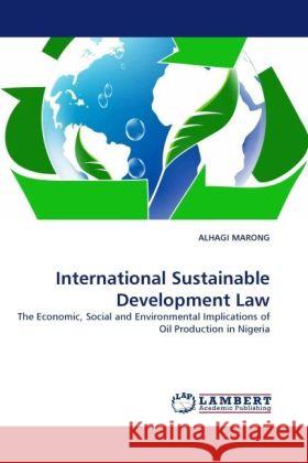 International Sustainable Development Law: : The Economic, Social and Environmental Implications of Oil Production in Nigeria Marong, Alhagi 9783838330334 LAP Lambert Academic Publishing - książka