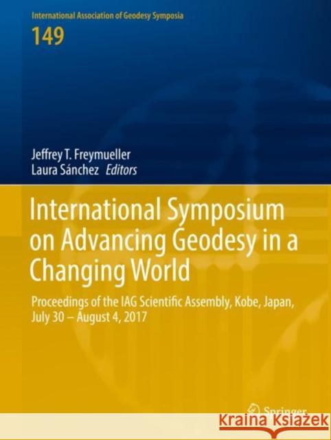 International Symposium on Advancing Geodesy in a Changing World: Proceedings of the Iag Scientific Assembly, Kobe, Japan, July 30 - August 4, 2017 Freymueller, Jeffrey T. 9783030129149 Springer - książka