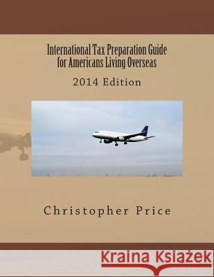 International Tax Preparation Guide for Americans Living Overseas: 2014 Edition Christopher B. Price 9781494413712 Createspace - książka