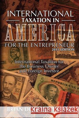 International Taxation in America for the Entrepreneur, 2013 Edition: International Taxation for the Business Owner and Foreign Investor Brian Doole 9781478268024 Createspace - książka