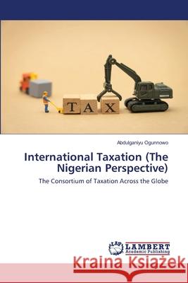 International Taxation (The Nigerian Perspective) Abdulganiyu Ogunnowo 9786202513807 LAP Lambert Academic Publishing - książka