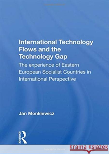 International Technology Flows and the Technology Gap: The Experience of Eastern European Socialist Countries in International Perspective Jan Monkiewicz 9780367153441 Routledge - książka