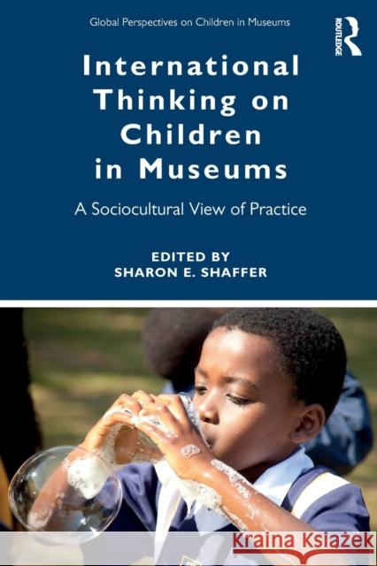 International Thinking on Children in Museums: A Sociocultural View of Practice Sharon E. Shaffer 9780367275815 Routledge - książka