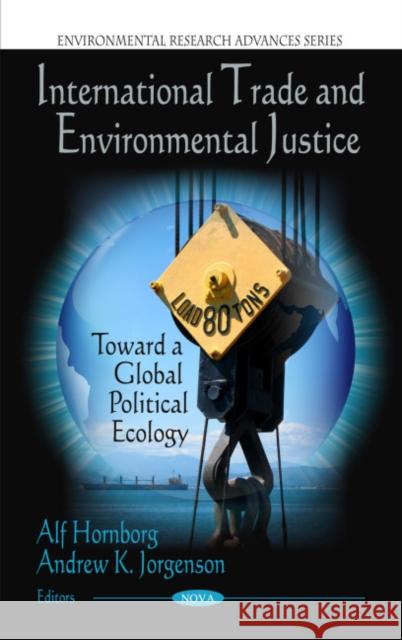 International Trade & Environmental Justice: Toward a Global Political Ecology Alf Hornborg, Andrew K Jorgensen 9781608764266 Nova Science Publishers Inc - książka