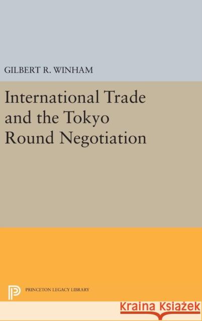 International Trade and the Tokyo Round Negotiation Gilbert R. Winham 9780691638270 Princeton University Press - książka